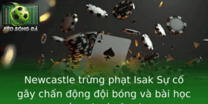 Newcastle trừng phạt Isak - Lý do và hậu quả chi tiết 10 Newcastle Trung Phat Isak Su Co Gay Chan Ong Oi Bong Va Bai Hoc At Gia Ve Ky Luat