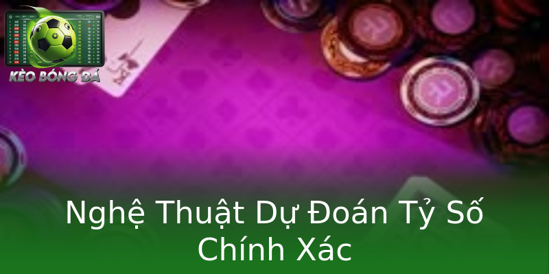 Nghệ Thuật Dự Đoán Tỷ Số Chính Xác Nghệ Thuật Dự Đoán Tỷ Số Chính Xác