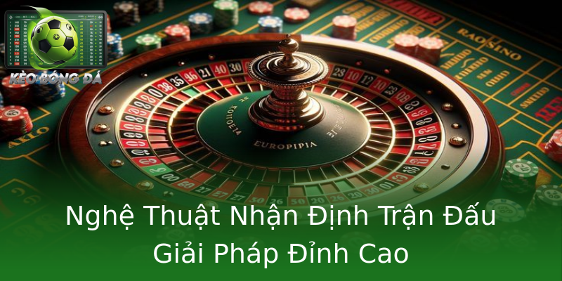 Nghệ Thuật Nhận Định Trận Đấu Giải Pháp Đỉnh Cao Nghệ Thuật Nhận Định Trận Đấu Giải Pháp Đỉnh Cao