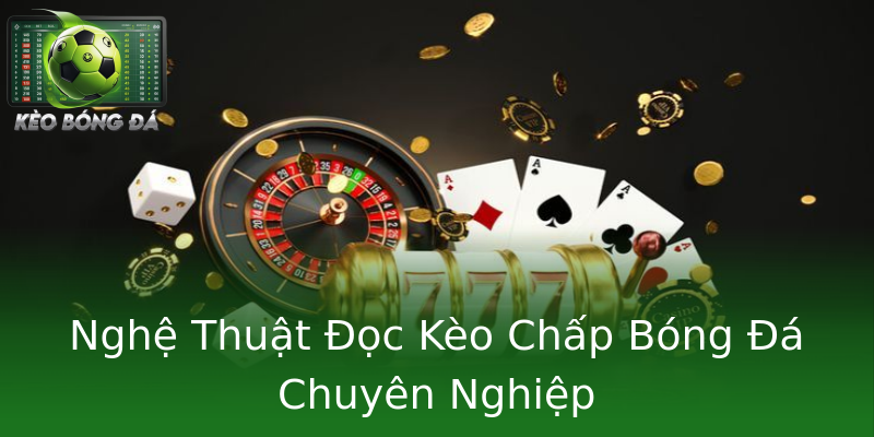 Nghệ Thuật Đọc Kèo Chấp Bóng Đá Chuyên Nghiệp Nghệ Thuật Đọc Kèo Chấp Bóng Đá Chuyên Nghiệp