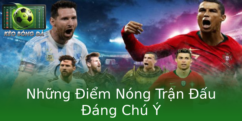 Những Điểm Nóng Trận Đấu Đáng Chú Ý Những Điểm Nóng Trận Đấu Đáng Chú Ý