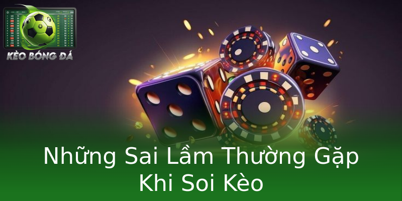 Những Sai Lầm Thường Gặp Khi Soi Kèo Những Sai Lầm Thường Gặp Khi Soi Kèo
