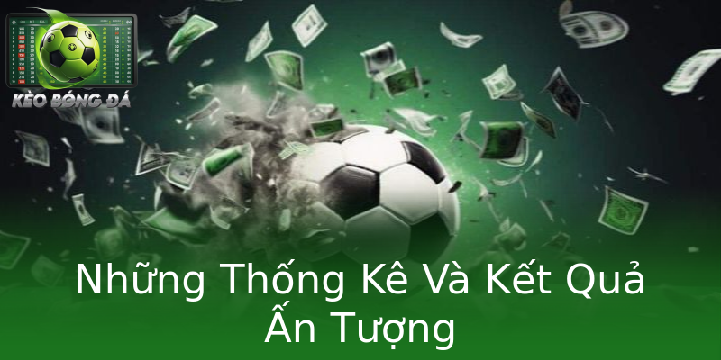 Những Thống Kê Và Kết Quả Ấn Tượng Những Thống Kê Và Kết Quả Ấn Tượng