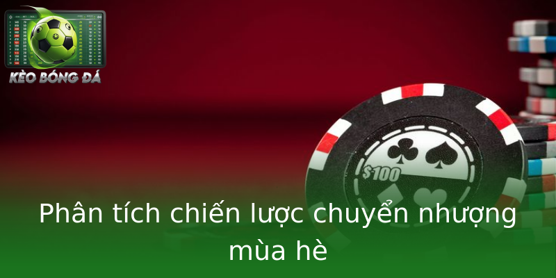 Phân tích chiến lược chuyển nhượng mùa hè Phân tích chiến lược chuyển nhượng mùa hè