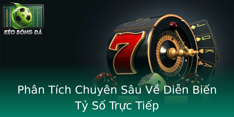 Phân Tích Chuyên Sâu Về Diễn Biến Tỷ Số Trực Tiếp Phân Tích Chuyên Sâu Về Diễn Biến Tỷ Số Trực Tiếp