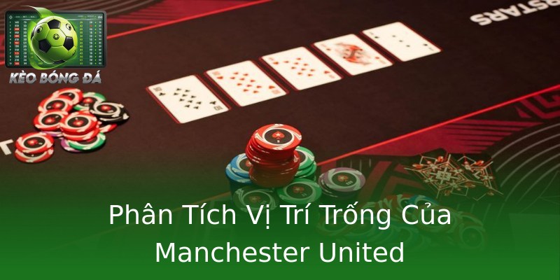 Phân Tích Vị Trí Trống Của Manchester United