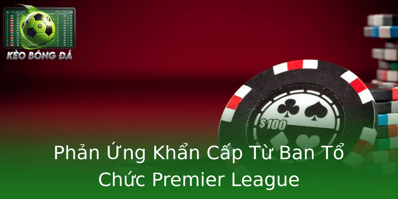 Phản Ứng Khẩn Cấp Từ Ban Tổ Chức Premier League Phản Ứng Khẩn Cấp Từ Ban Tổ Chức Premier League