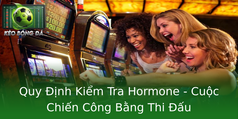 Quy Định Kiểm Tra Hormone - Cuộc Chiến Công Bằng Thi Đấu Quy Định Kiểm Tra Hormone - Cuộc Chiến Công Bằng Thi Đấu