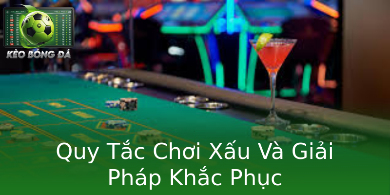 Quy Tắc Chơi Xấu Và Giải Pháp Khắc Phục Quy Tắc Chơi Xấu Và Giải Pháp Khắc Phục