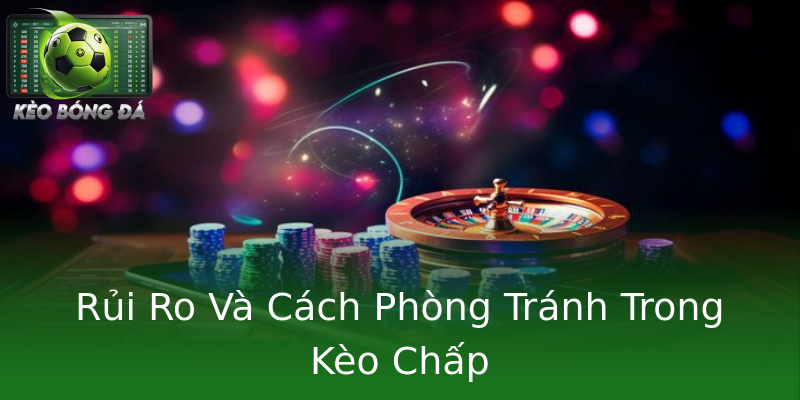 Rủi Ro Và Cách Phòng Tránh Trong Kèo Chấp Rủi Ro Và Cách Phòng Tránh Trong Kèo Chấp