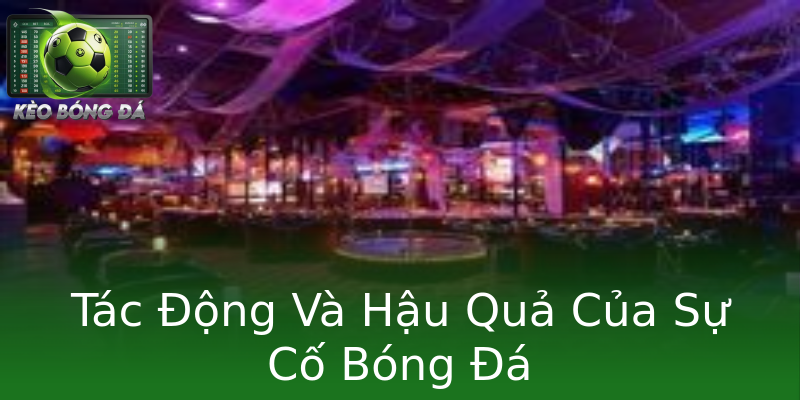 Tác Động Và Hậu Quả Của Sự Cố Bóng Đá Tác Động Và Hậu Quả Của Sự Cố Bóng Đá