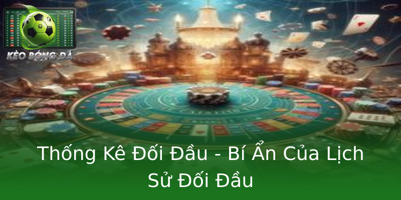 Thống Kê Đối Đầu - Bí Ẩn Của Lịch Sử Đối Đầu