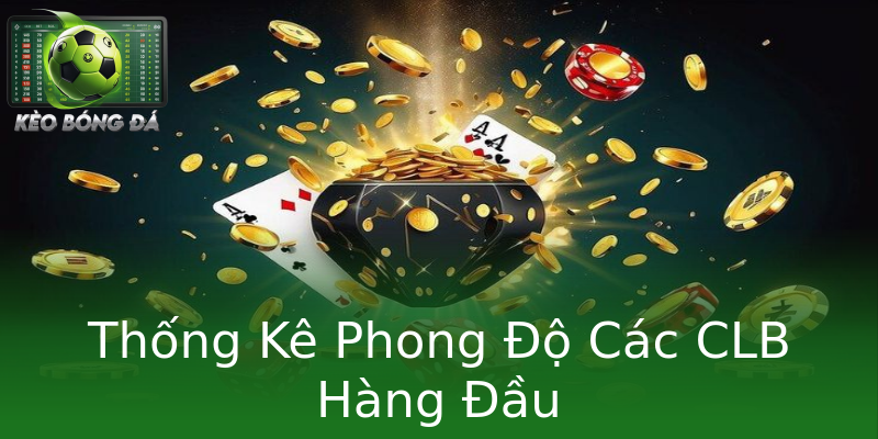 Thống Kê Phong Độ Các CLB Hàng Đầu Thống Kê Phong Độ Các CLB Hàng Đầu