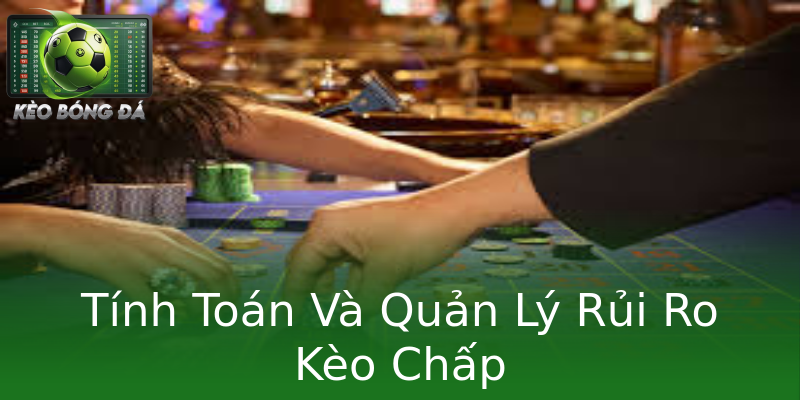 Tính Toán Và Quản Lý Rủi Ro Kèo Chấp Tính Toán Và Quản Lý Rủi Ro Kèo Chấp
