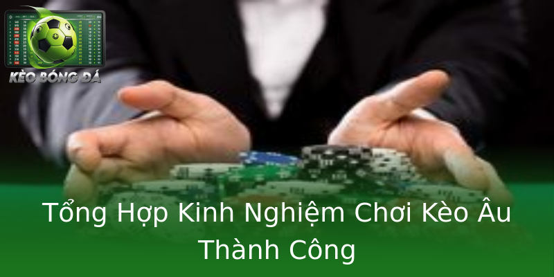 Tổng Hợp Kinh Nghiệm Chơi Kèo Âu Thành Công Tổng Hợp Kinh Nghiệm Chơi Kèo Âu Thành Công