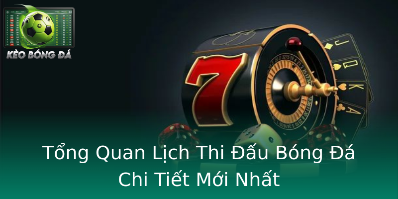Tổng Quan Lịch Thi Đấu Bóng Đá Chi Tiết Mới Nhất