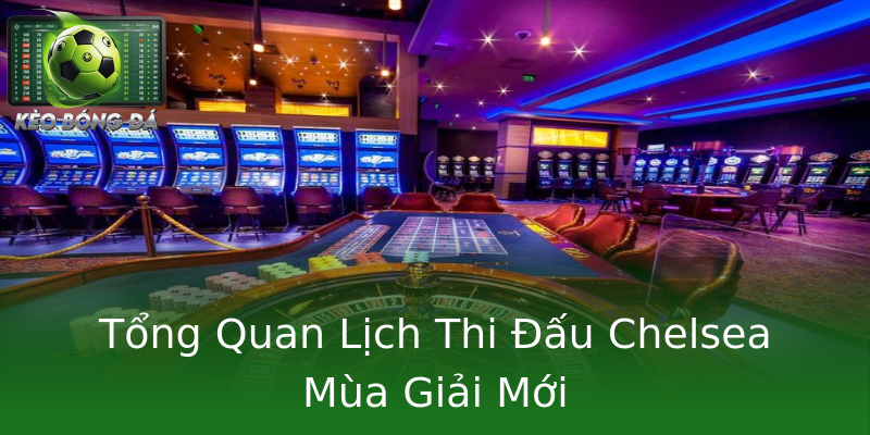 Tổng Quan Lịch Thi Đấu Chelsea Mùa Giải Mới Tổng Quan Lịch Thi Đấu Chelsea Mùa Giải Mới