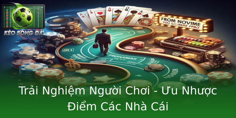 Trải Nghiệm Người Chơi - Ưu Nhược Điểm Các Nhà Cái Trải Nghiệm Người Chơi - Ưu Nhược Điểm Các Nhà Cái