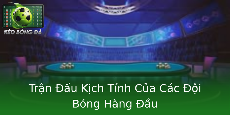Trận Đấu Kịch Tính Của Các Đội Bóng Hàng Đầu Trận Đấu Kịch Tính Của Các Đội Bóng Hàng Đầu
