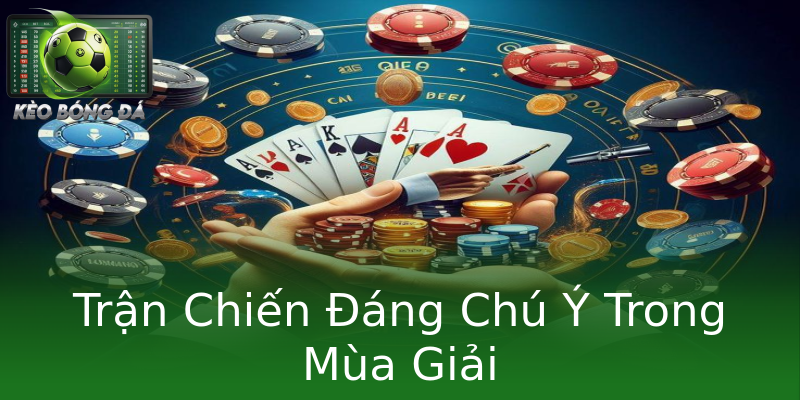 Trận Chiến Đáng Chú Ý Trong Mùa Giải