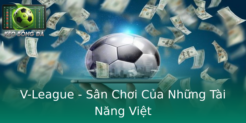 V-League - Sân Chơi Của Những Tài Năng Việt V-League - Sân Chơi Của Những Tài Năng Việt