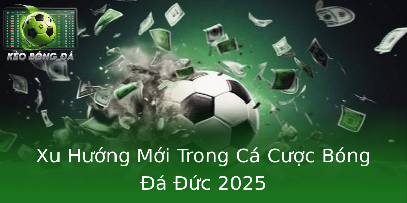 Xu Hướng Mới Trong Cá Cược Bóng Đá Đức 2025 Xu Hướng Mới Trong Cá Cược Bóng Đá Đức 2025