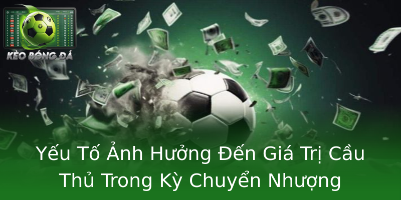 Yếu Tố Ảnh Hưởng Đến Giá Trị Cầu Thủ Trong Kỳ Chuyển Nhượng