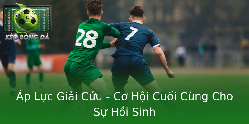 Áp Lực Giải Cứu - Cơ Hội Cuối Cùng Cho Sự Hồi Sinh Áp Lực Giải Cứu - Cơ Hội Cuối Cùng Cho Sự Hồi Sinh
