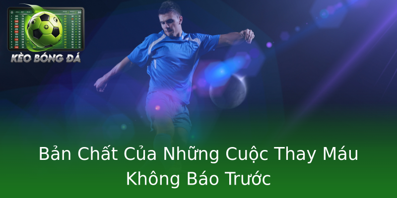 Bản Chất Của Những Cuộc Thay Máu Không Báo Trước