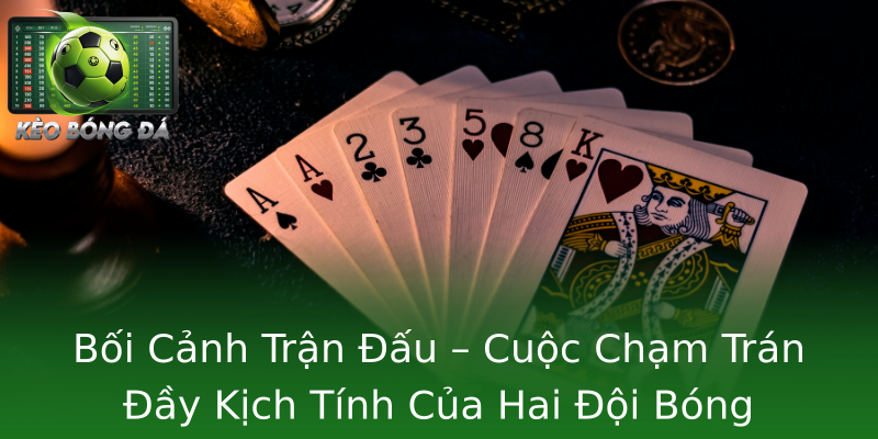 Bối Cảnh Trận Đấu – Cuộc Chạm Trán Đầy Kịch Tính Của Hai Đội Bóng Bối Cảnh Trận Đấu – Cuộc Chạm Trán Đầy Kịch Tính Của Hai Đội Bóng