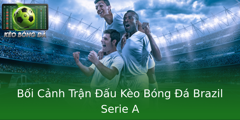 Bối Cảnh Trận Đấu Kèo Bóng Đá Brazil Serie A Bối Cảnh Trận Đấu Kèo Bóng Đá Brazil Serie A
