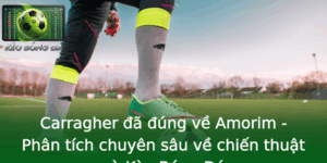 Carragher đã đúng về Amorim - Phân tích chuyên sâu về chiến thuật và Kèo Bóng Đá 8 Carragher A Ung Ve Amorim Phan Tich Chuyen Sau Ve Chien Thuat Va Keo Bong A
