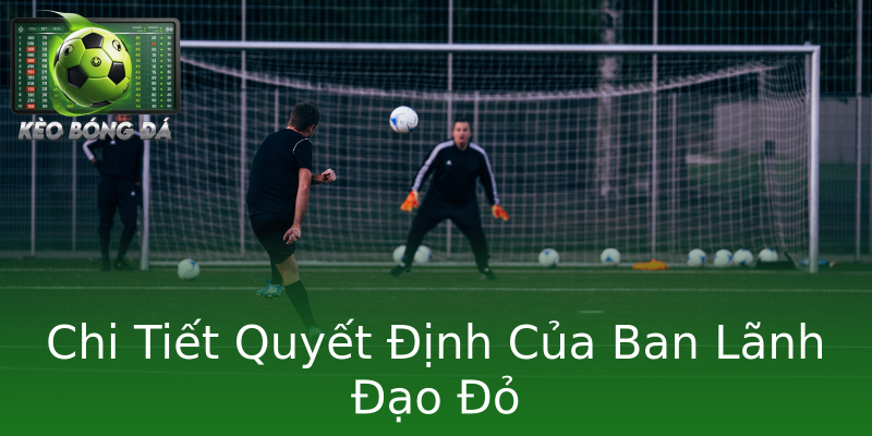 Chi Tiết Quyết Định Của Ban Lãnh Đạo Đỏ Chi Tiết Quyết Định Của Ban Lãnh Đạo Đỏ