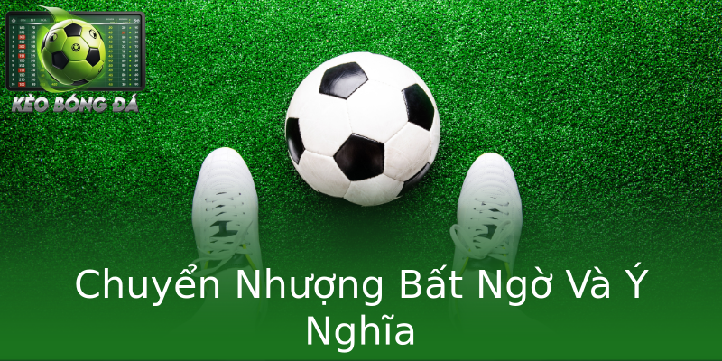Chuyển Nhượng Bất Ngờ Và Ý Nghĩa Chuyển Nhượng Bất Ngờ Và Ý Nghĩa