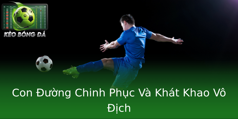 Con Đường Chinh Phục Và Khát Khao Vô Địch Con Đường Chinh Phục Và Khát Khao Vô Địch