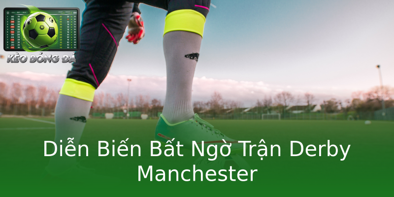 Diễn Biến Bất Ngờ Trận Derby Manchester Diễn Biến Bất Ngờ Trận Derby Manchester