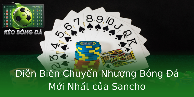 Diễn Biến Chuyển Nhượng Bóng Đá Mới Nhất của Sancho Diễn Biến Chuyển Nhượng Bóng Đá Mới Nhất của Sancho
