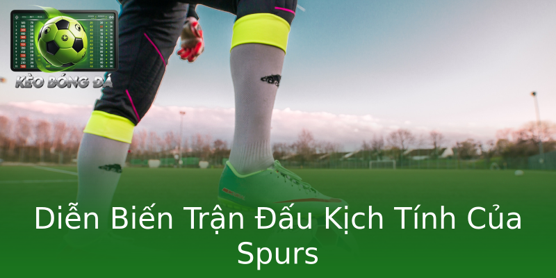 Diễn Biến Trận Đấu Kịch Tính Của Spurs Diễn Biến Trận Đấu Kịch Tính Của Spurs