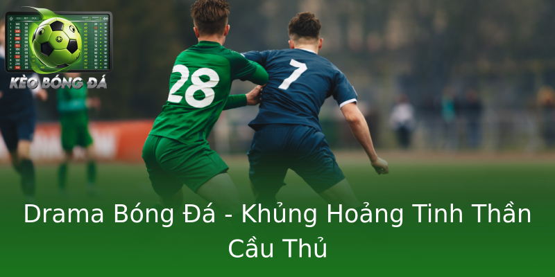 Drama Bóng Đá - Khủng Hoảng Tinh Thần Cầu Thủ Drama Bóng Đá - Khủng Hoảng Tinh Thần Cầu Thủ