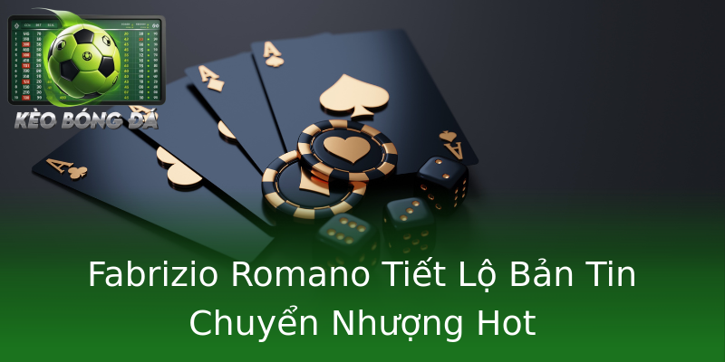 Fabrizio Romano Tiết Lộ Bản Tin Chuyển Nhượng Hot Fabrizio Romano Tiết Lộ Bản Tin Chuyển Nhượng Hot