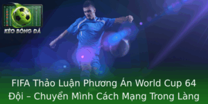 FIFA Thảo Luận Phương Án World Cup 64 Đội – Chuyển Mình Cách Mạng Trong Làng Bóng Đá Thế Giới 8 Fifa Thao Luan Phuong An World Cup 64 Oi Chuyen Minh Cach Mang Trong Lang Bong A The Gioi