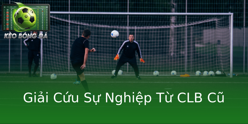 Giải Cứu Sự Nghiệp Từ CLB Cũ Giải Cứu Sự Nghiệp Từ CLB Cũ