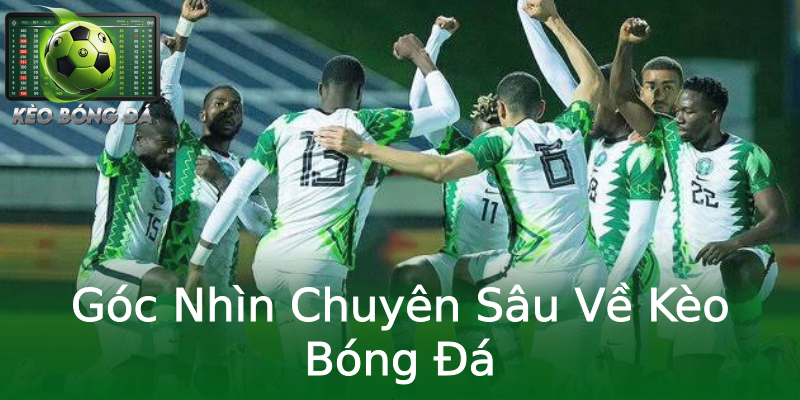 Góc Nhìn Chuyên Sâu Về Kèo Bóng Đá Góc Nhìn Chuyên Sâu Về Kèo Bóng Đá