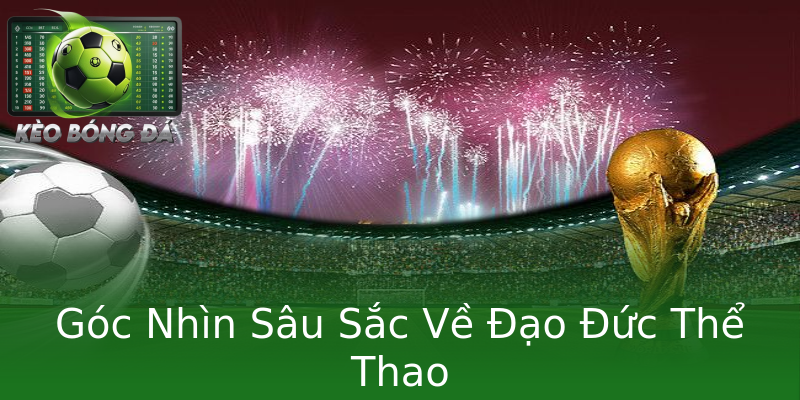 Góc Nhìn Sâu Sắc Về Đạo Đức Thể Thao