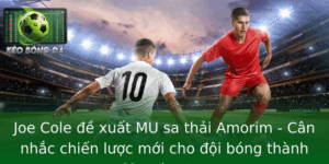 Joe Cole đề xuất MU sa thải Amorim - Cân nhắc chiến lược mới cho đội bóng thành Manchester 2 Joe Cole E Xuat Mu Sa Thai Amorim Can Nhac Chien Luoc Moi Cho Oi Bong Thanh Manchester