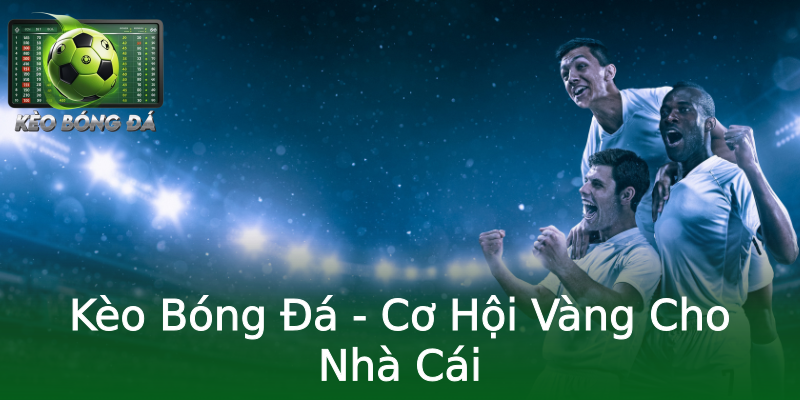 Kèo Bóng Đá - Cơ Hội Vàng Cho Nhà Cái Kèo Bóng Đá - Cơ Hội Vàng Cho Nhà Cái