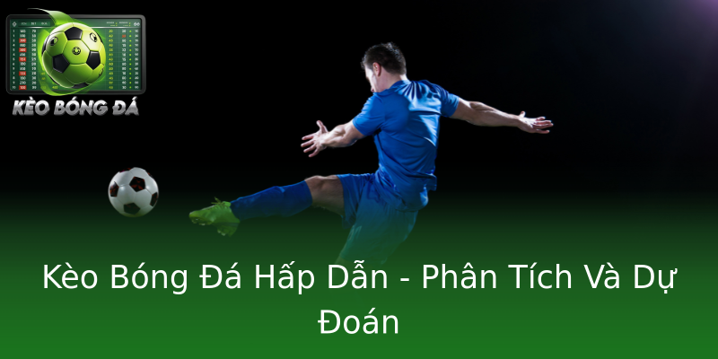 Kèo Bóng Đá Hấp Dẫn - Phân Tích Và Dự Đoán Kèo Bóng Đá Hấp Dẫn - Phân Tích Và Dự Đoán