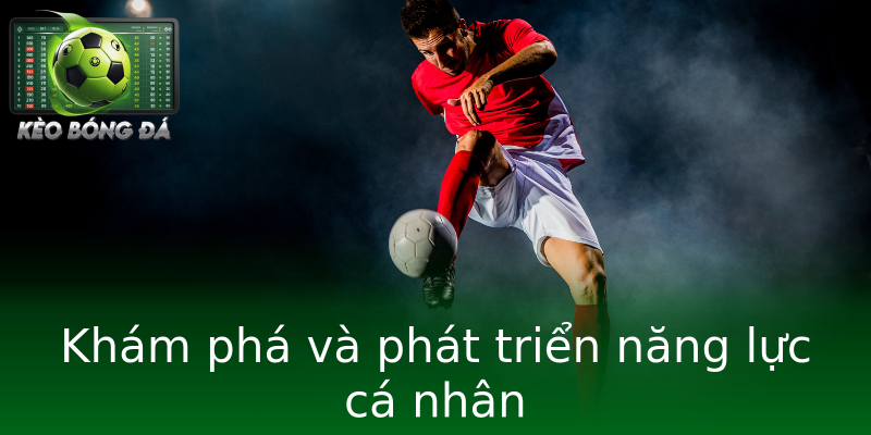 Khám phá và phát triển năng lực cá nhân Khám phá và phát triển năng lực cá nhân