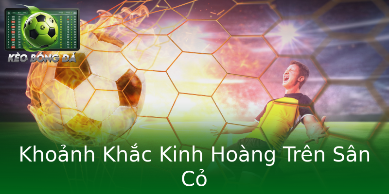 Khoảnh Khắc Kinh Hoàng Trên Sân Cỏ