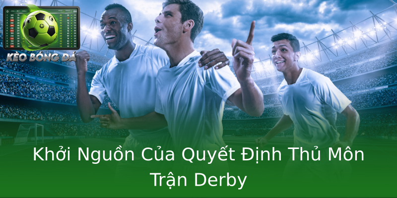 Khởi Nguồn Của Quyết Định Thủ Môn Trận Derby Khởi Nguồn Của Quyết Định Thủ Môn Trận Derby